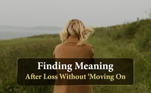 Finding Meaning After Loss Without Moving On